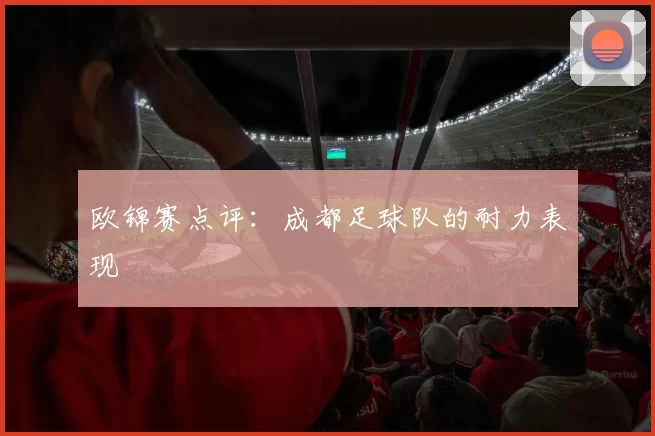 欧锦赛点评：成都足球队的耐力表现